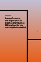 Border-Crossings and Migration in the Croatian and Slavonian Military Frontiers in the Early Modern Period